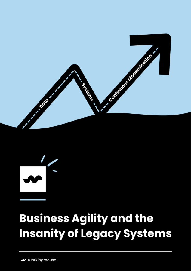 The business agility and the insanity of legacy systems cover, It features the workingmouse logo, an arrow that reads; Data, systems, and continous modernisation. It is blue and black